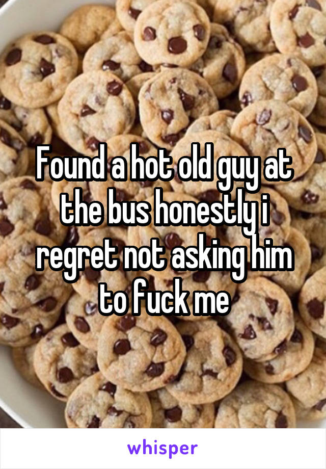 Found a hot old guy at the bus honestly i regret not asking him to fuck me