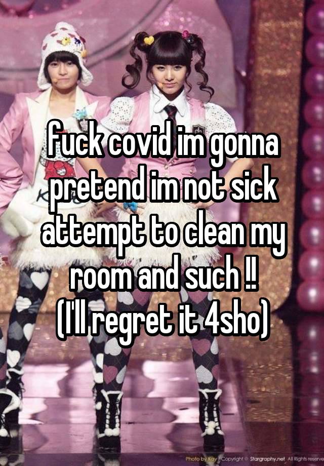 fuck covid im gonna pretend im not sick
attempt to clean my
room and such !!
(I'll regret it 4sho)