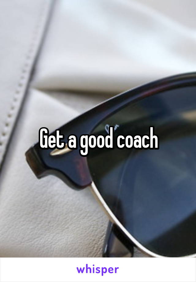 Get a good coach