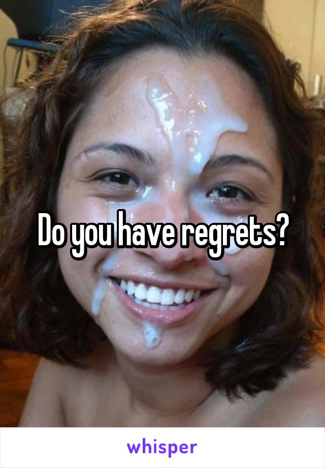 Do you have regrets?