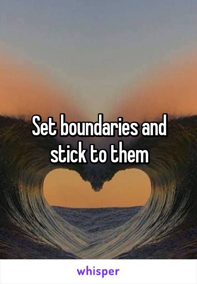 Set boundaries and stick to them