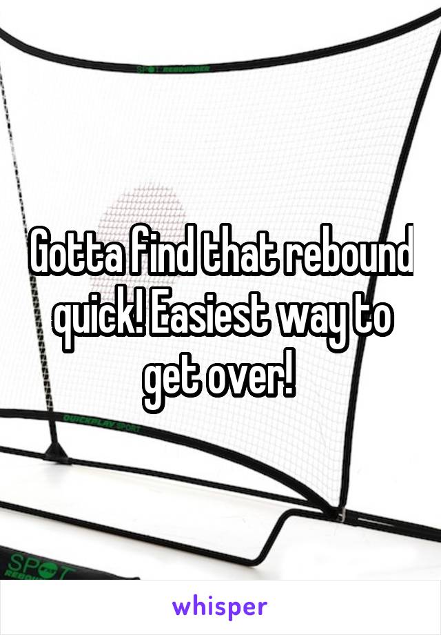 Gotta find that rebound quick! Easiest way to get over! 