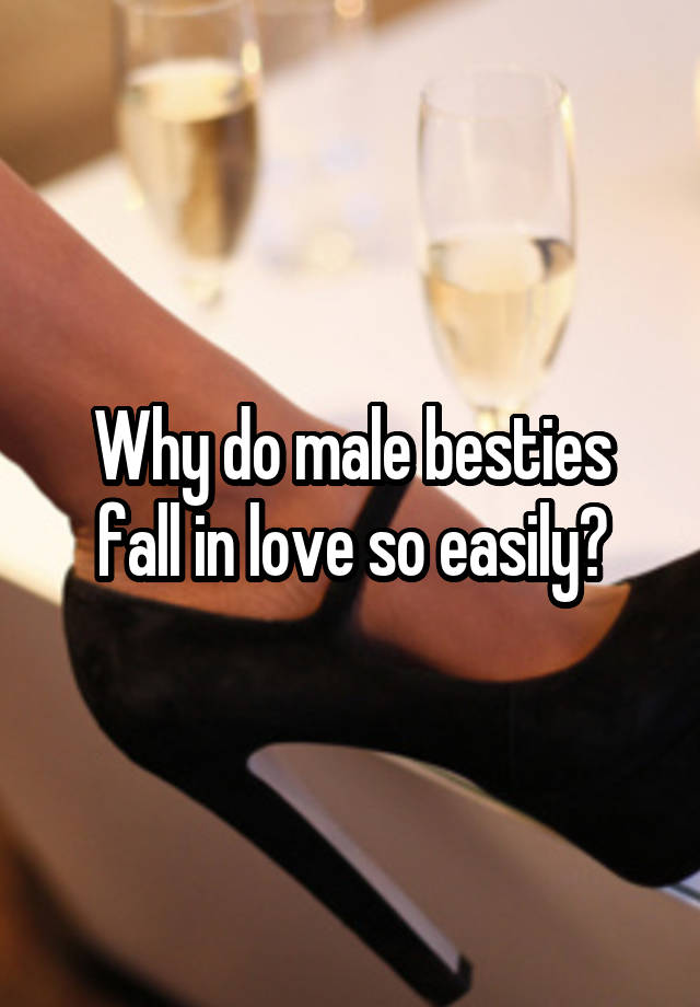 Why do male besties fall in love so easily?