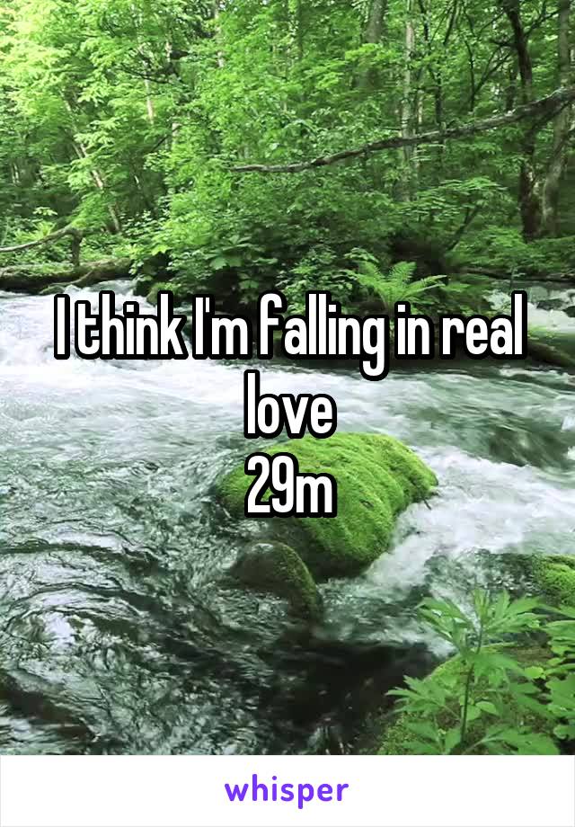 I think I'm falling in real love
29m