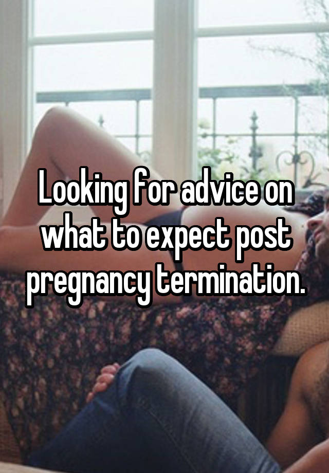 Looking for advice on what to expect post pregnancy termination.