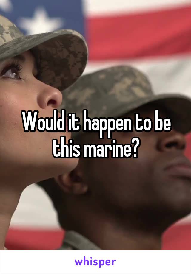 Would it happen to be this marine?