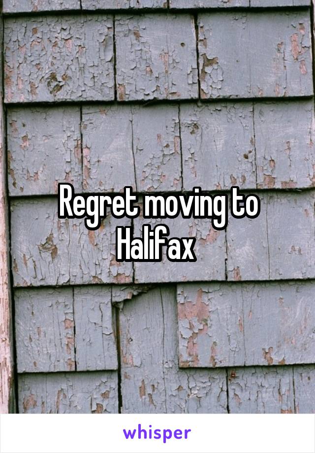 Regret moving to Halifax 