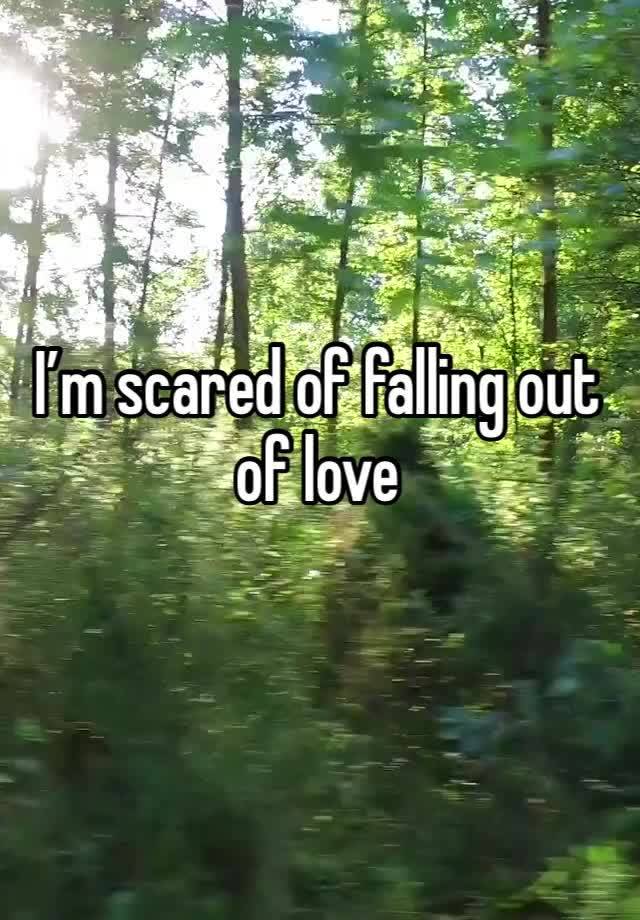 I’m scared of falling out of love 