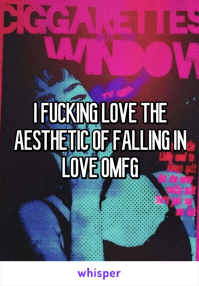 I FUCKING LOVE THE AESTHETIC OF FALLING IN LOVE OMFG