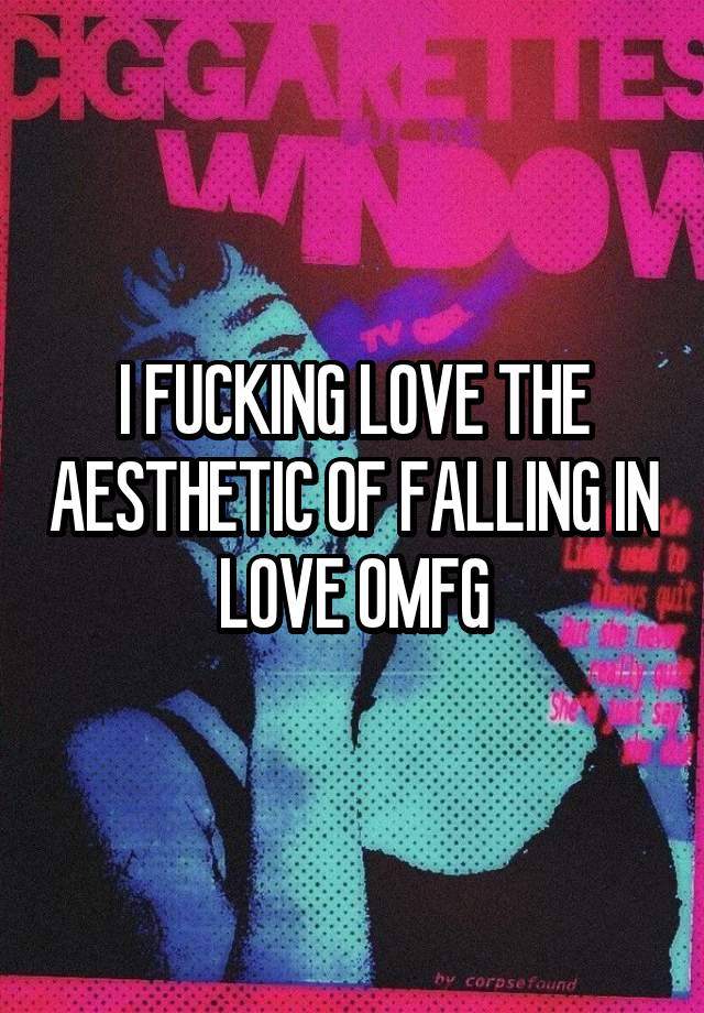 I FUCKING LOVE THE AESTHETIC OF FALLING IN LOVE OMFG