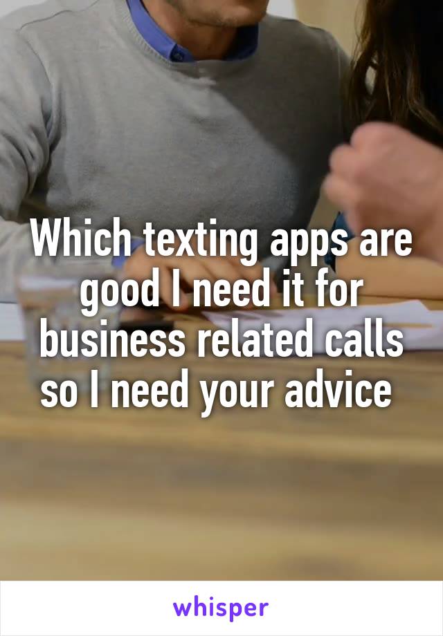 Which texting apps are good I need it for business related calls so I need your advice 