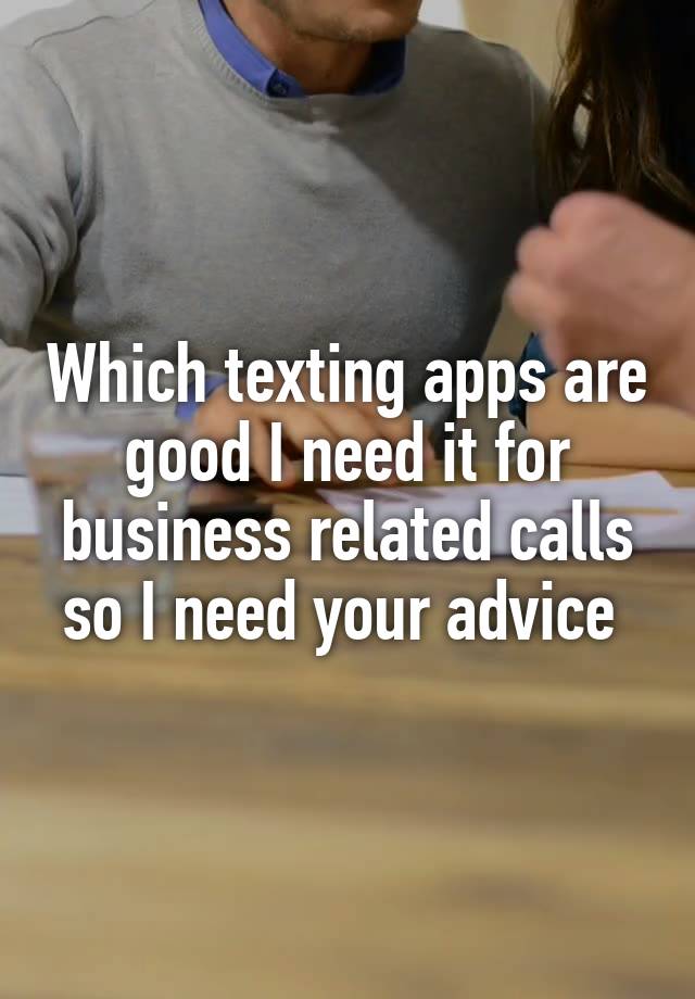 Which texting apps are good I need it for business related calls so I need your advice 