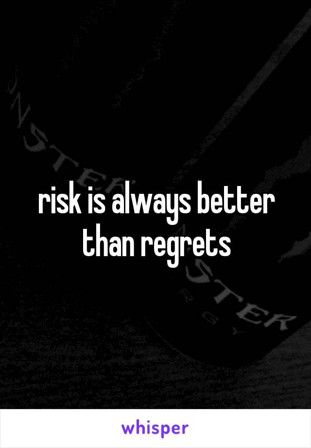 risk is always better than regrets