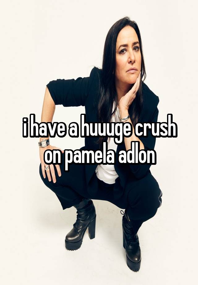 i have a huuuge crush on pamela adlon