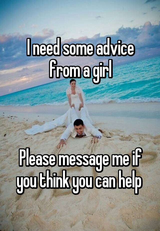 I need some advice from a girl



Please message me if you think you can help 