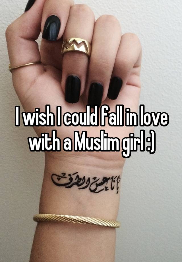 I wish I could fall in love with a Muslim girl :)