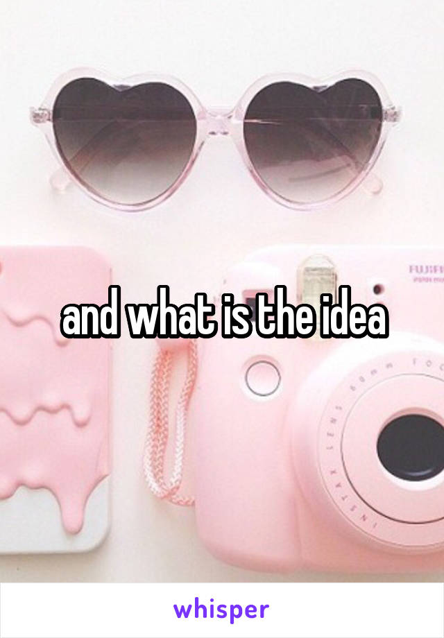 and what is the idea