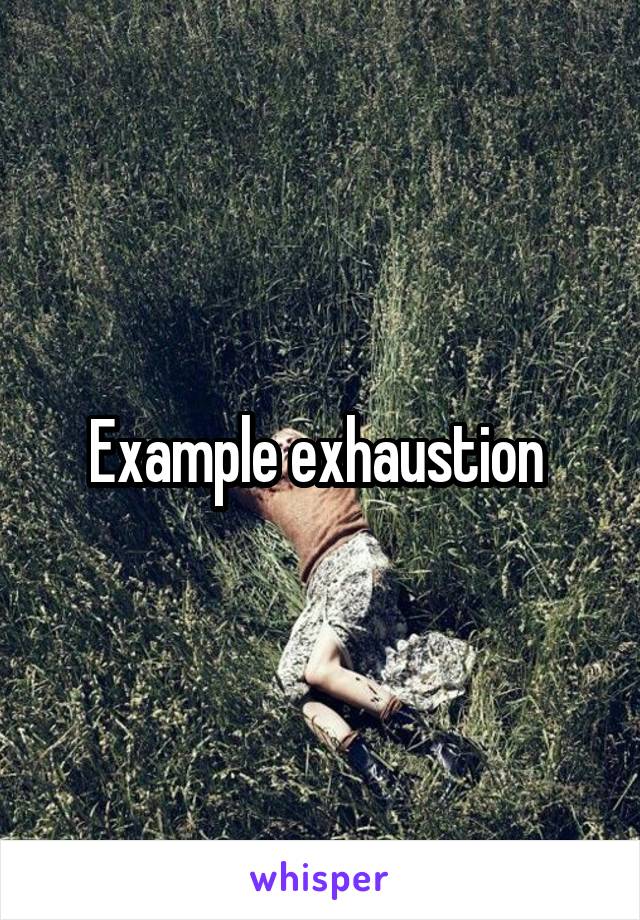 Example exhaustion 