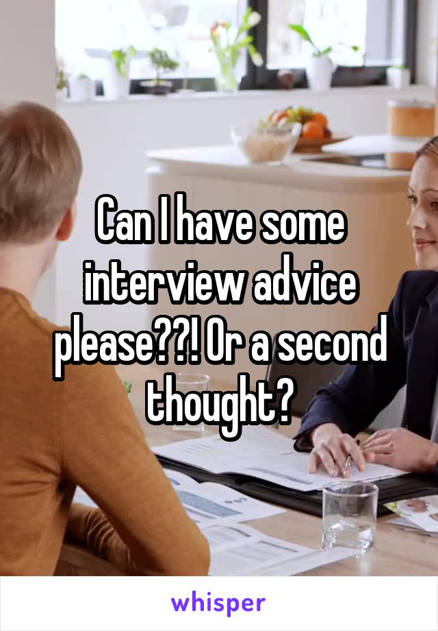 Can I have some interview advice please??! Or a second thought?