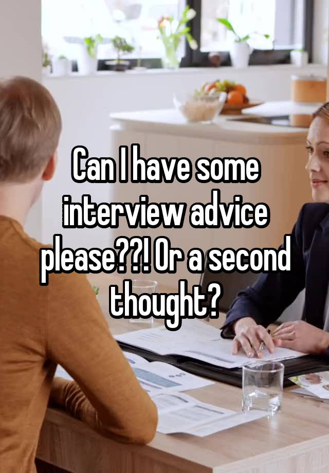 Can I have some interview advice please??! Or a second thought?