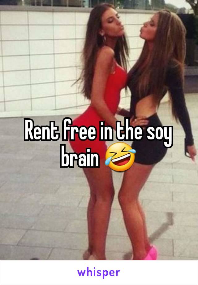 Rent free in the soy brain 🤣