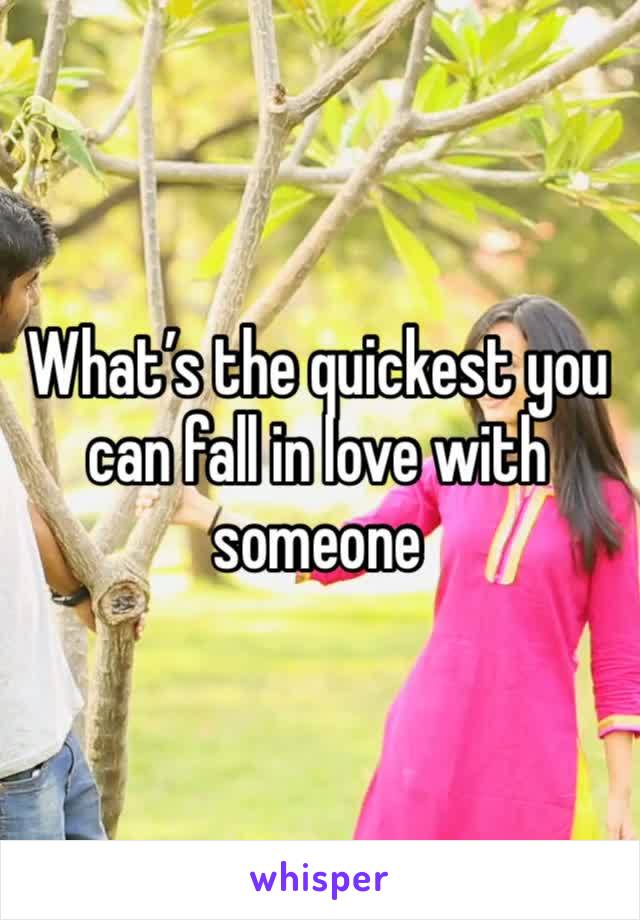 What’s the quickest you can fall in love with someone