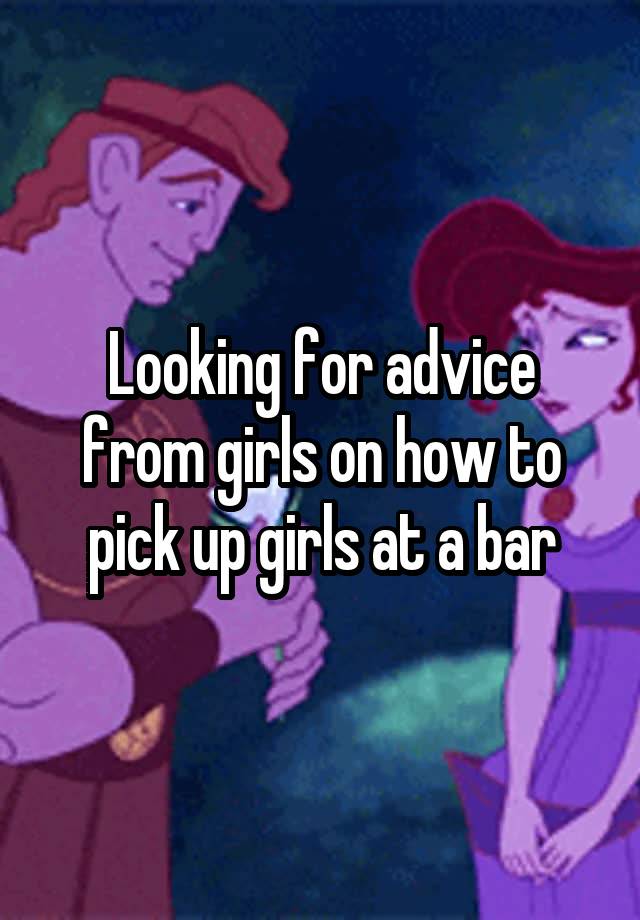 Looking for advice from girls on how to pick up girls at a bar