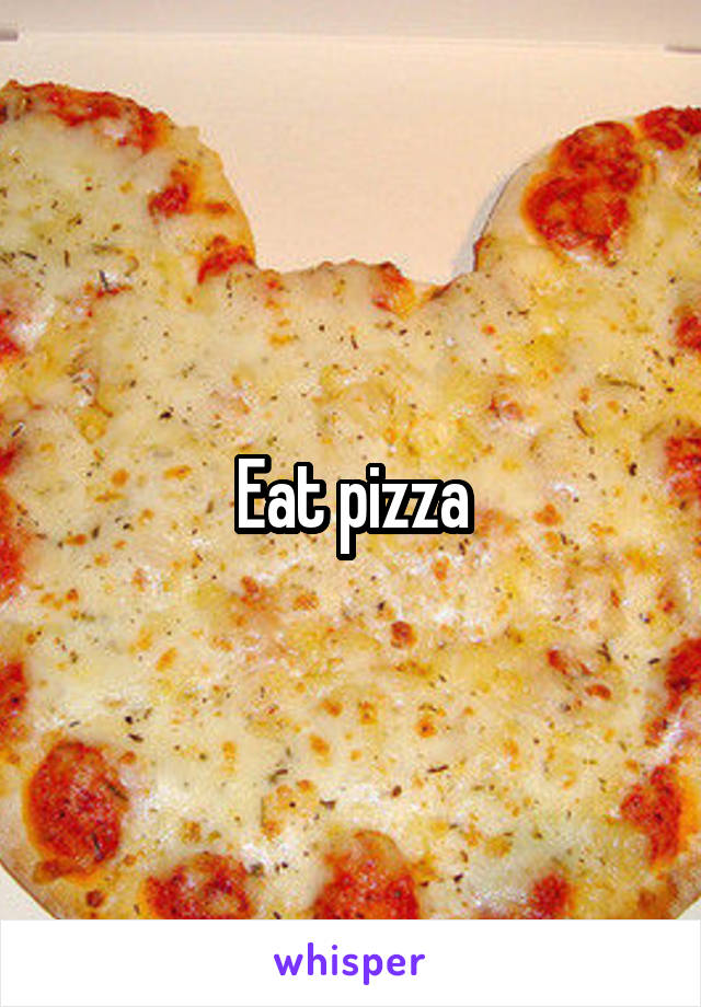 Eat pizza