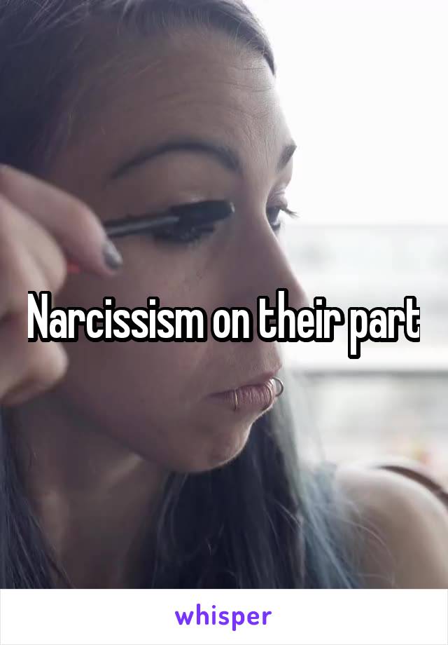 Narcissism on their part