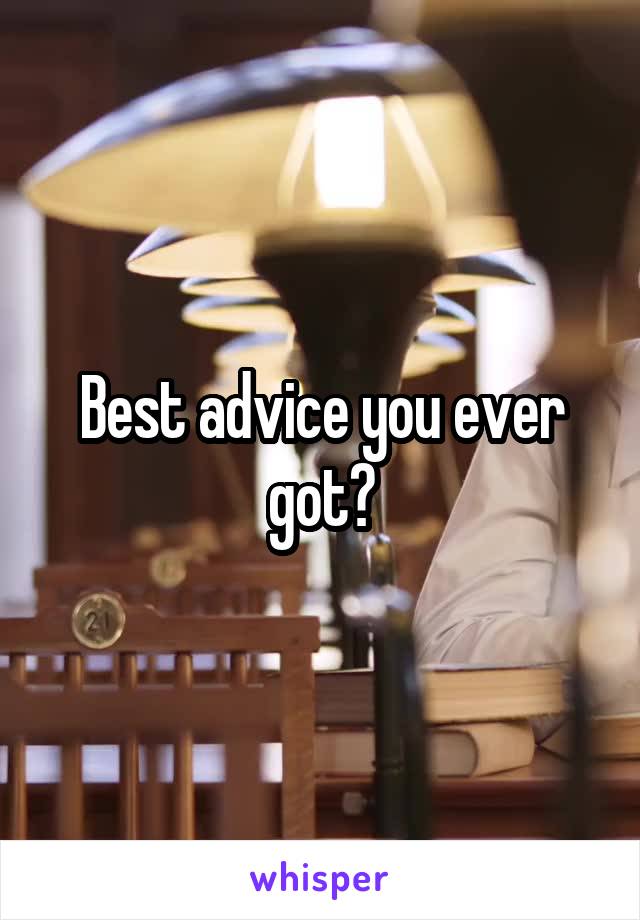 Best advice you ever got?