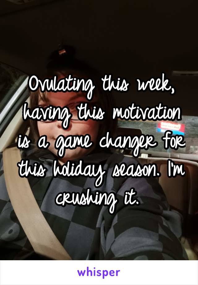 Ovulating this week, having this motivation is a game changer for this holiday season. I'm crushing it. 