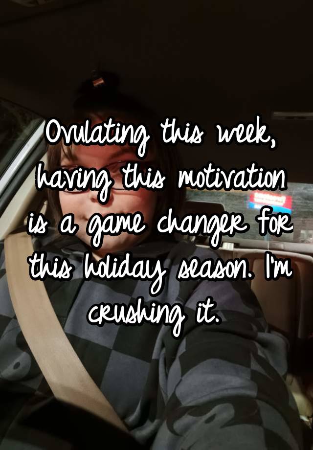 Ovulating this week, having this motivation is a game changer for this holiday season. I'm crushing it. 