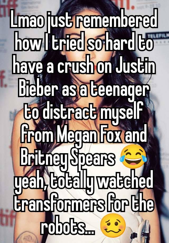 Lmao just remembered how I tried so hard to have a crush on Justin Bieber as a teenager to distract myself from Megan Fox and Britney Spears 😂 yeah, totally watched transformers for the robots... 🥴