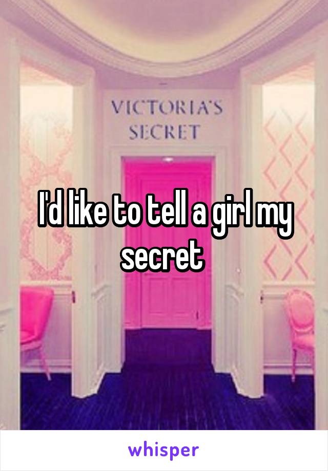 I'd like to tell a girl my secret 