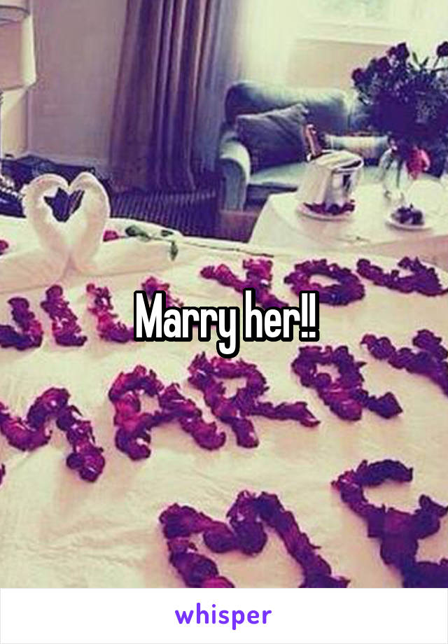 Marry her!!