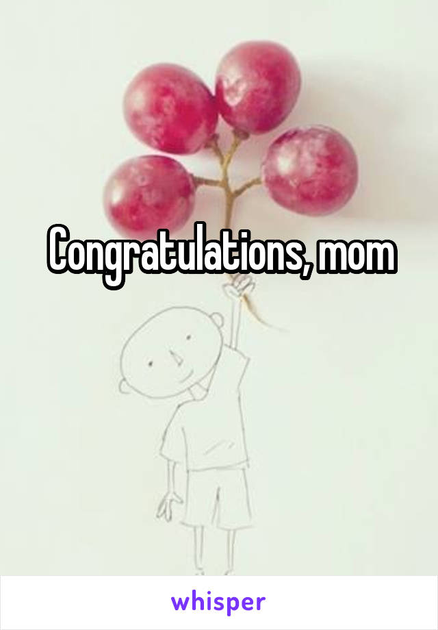 Congratulations, mom

