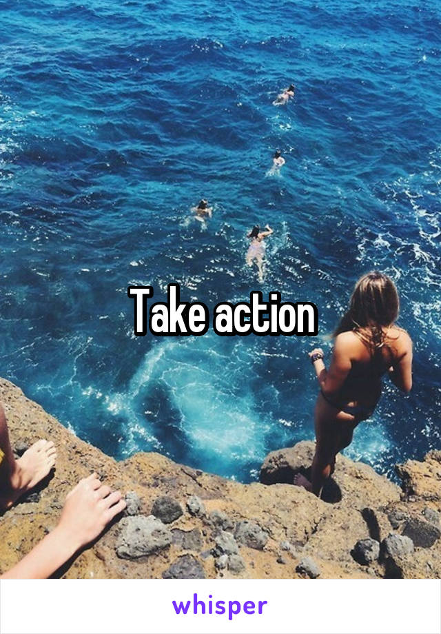 Take action