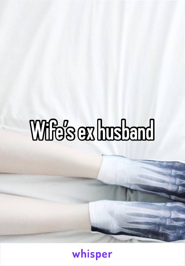 Wife’s ex husband 