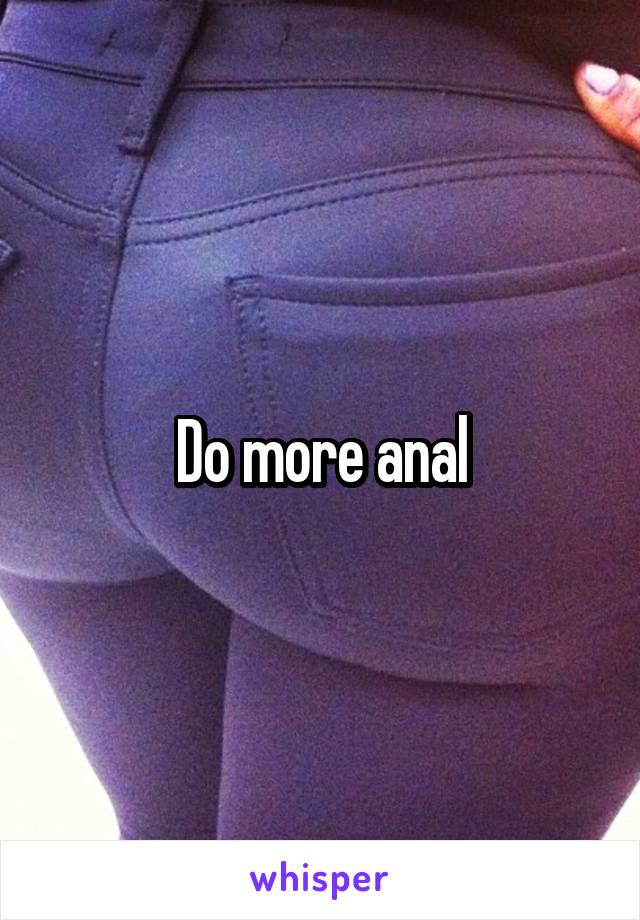 Do more anal