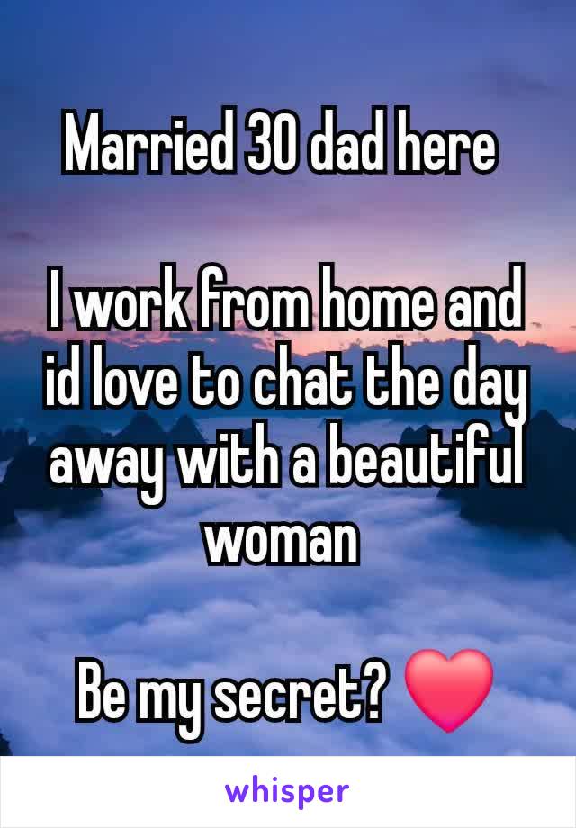 Married 30 dad here 

I work from home and id love to chat the day away with a beautiful woman 

Be my secret? ❤️