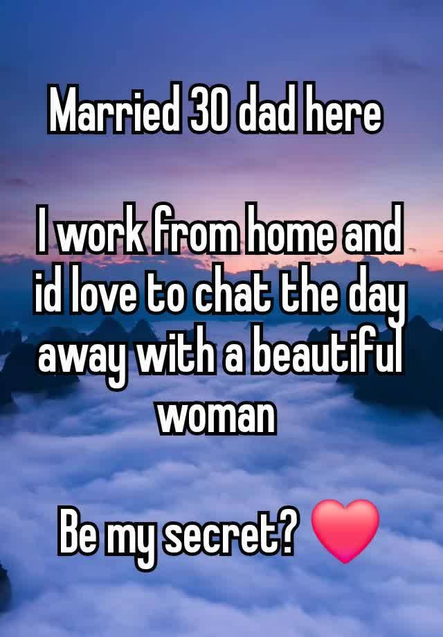 Married 30 dad here 

I work from home and id love to chat the day away with a beautiful woman 

Be my secret? ❤️