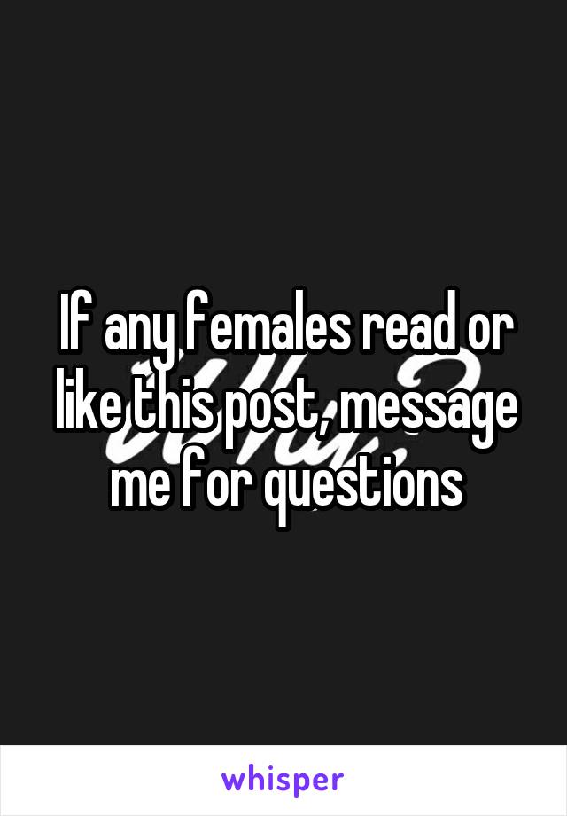 If any females read or like this post, message me for questions