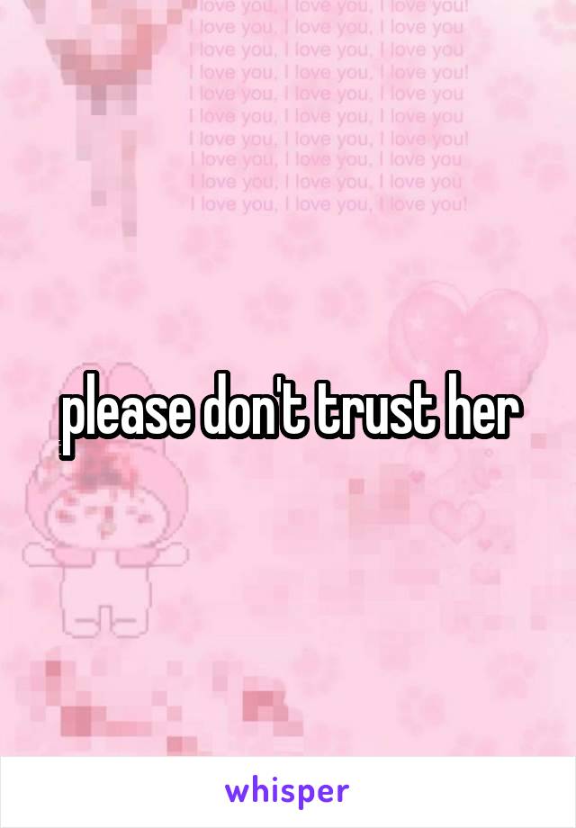 please don't trust her