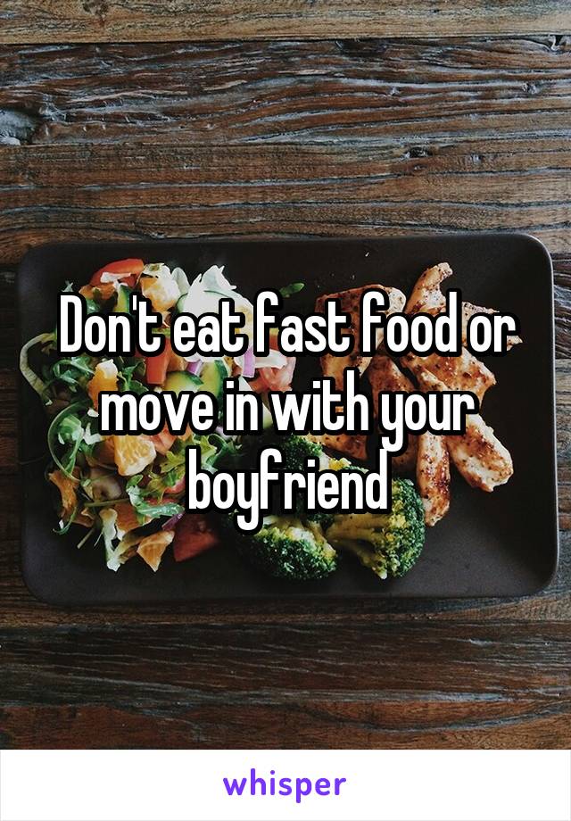 Don't eat fast food or move in with your boyfriend