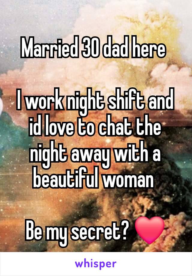 Married 30 dad here 

I work night shift and id love to chat the night away with a beautiful woman 

Be my secret? ❤️