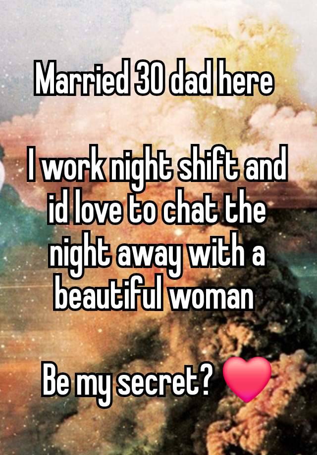 Married 30 dad here 

I work night shift and id love to chat the night away with a beautiful woman 

Be my secret? ❤️