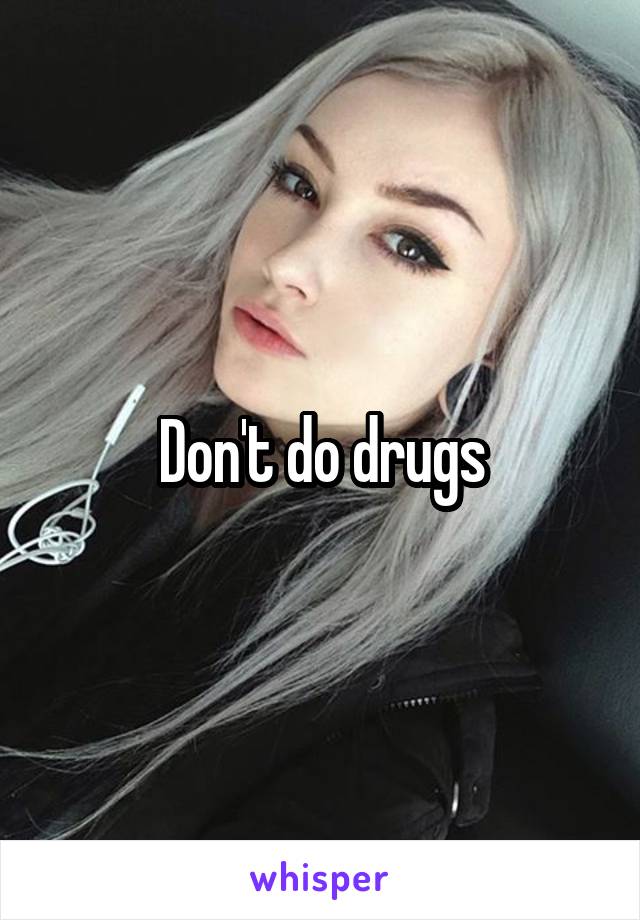 Don't do drugs