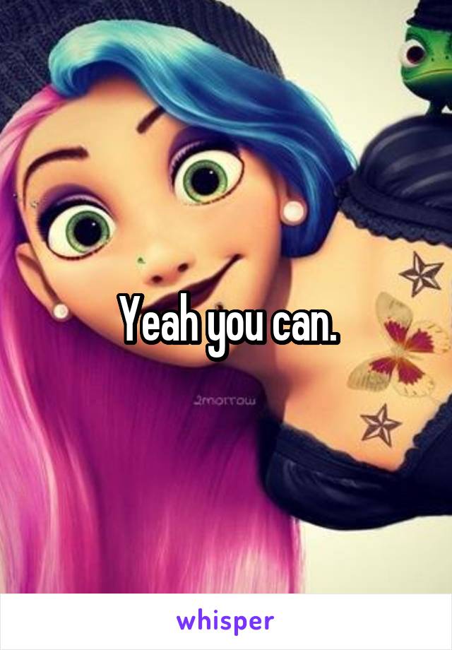 Yeah you can.