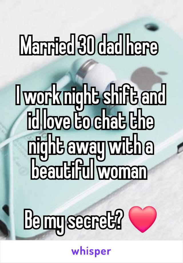 Married 30 dad here 

I work night shift and id love to chat the night away with a beautiful woman 

Be my secret? ❤️