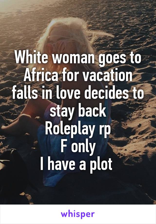 White woman goes to Africa for vacation falls in love decides to stay back
Roleplay rp
F only
I have a plot 